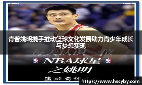 青普姚明携手推动篮球文化发展助力青少年成长与梦想实现