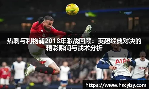 热刺与利物浦2018年激战回顾：英超经典对决的精彩瞬间与战术分析