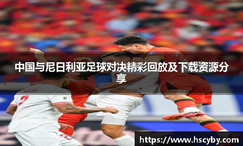 中国与尼日利亚足球对决精彩回放及下载资源分享