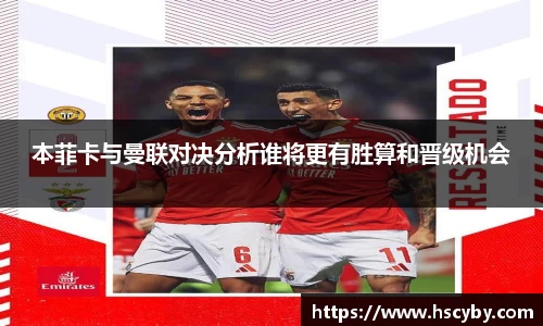 本菲卡与曼联对决分析谁将更有胜算和晋级机会